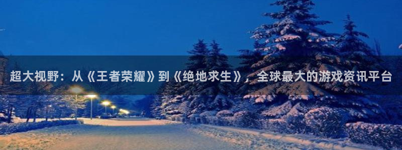 蓝冠娱乐集团：超大视野：从《王者荣耀》到《绝地求生》，全球最
