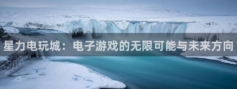 蓝冠娱乐网页登录入口下载：星力电玩城：电子游戏的无限可能与未