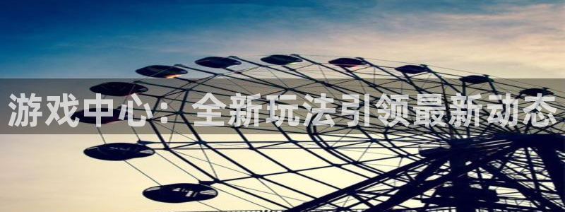 蓝冠娱乐官方平台：游戏中心：全新玩法引领最新动态