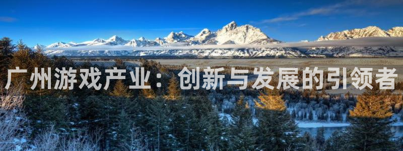 蓝冠娱乐注册平台：广州游戏产业：创新与发展的引领者