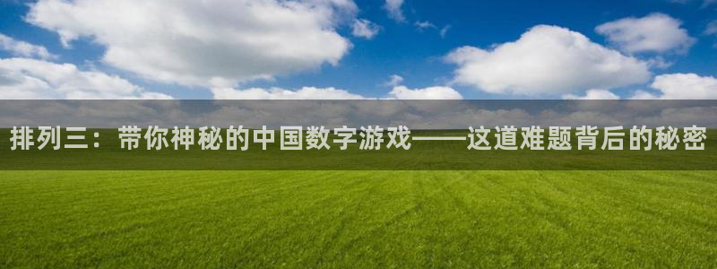 劲爆体育高清直播：排列三：带你神秘的中国数字游戏——这道难题背后的秘密